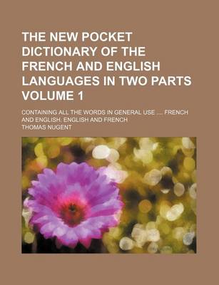 Book cover for The New Pocket Dictionary of the French and English Languages in Two Parts Volume 1; Containing All the Words in General Use French and English. English and French