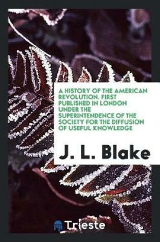 Cover of A History of the American Revolution. First Published in London Under the Superintendence of the Society for the Diffusion of Useful Knowledge. Improved with Maps and Other Illustrations