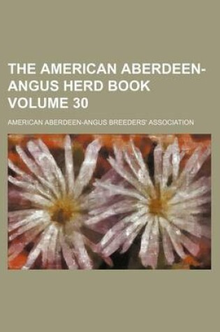 Cover of The American Aberdeen-Angus Herd Book Volume 30