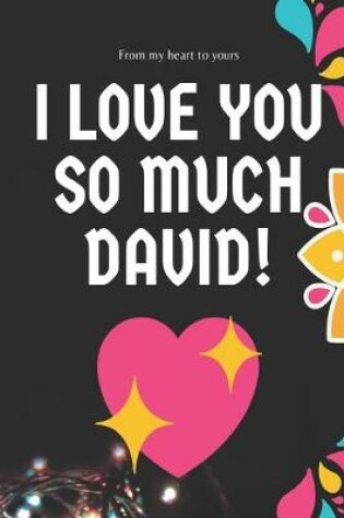 Cover of I love you so much David Notebook Gift For Men and Boys