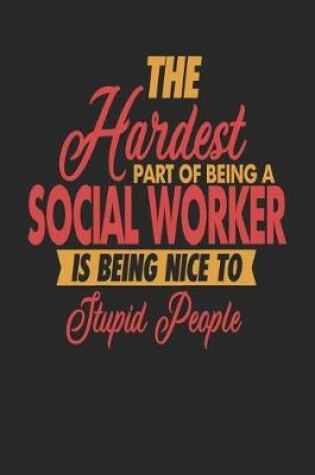 Cover of The Hardest Part Of Being An Social Worker Is Being Nice To Stupid People