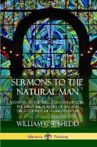 Cover of Sermons to the Natural Man: Lessons on the Will and Love of God, the Spiritual Slavery of Sin, and the Goodness of a Christian Life