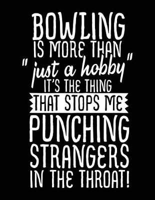 Book cover for Bowling Is More Than "just a Hobby" It's the Thing That Stops Me Punching Strangers in the Throat!