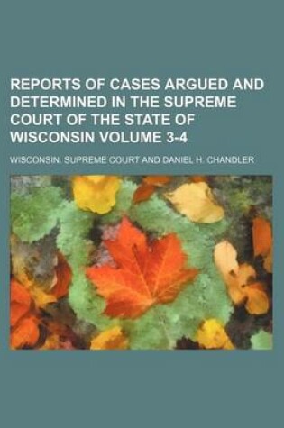 Cover of Reports of Cases Argued and Determined in the Supreme Court of the State of Wisconsin Volume 3-4