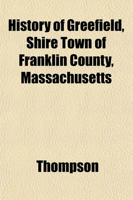 Book cover for History of Greefield, Shire Town of Franklin County, Massachusetts