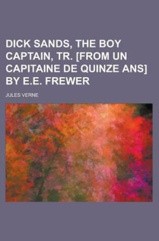 Cover of Dick Sands, the Boy Captain, Tr. [From Un Capitaine de Quinze ANS] by E.E. Frewer