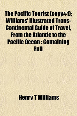 Book cover for The Pacific Tourist (Copy#1); Williams' Illustrated Trans-Continental Guide of Travel, from the Atlantic to the Pacific Ocean