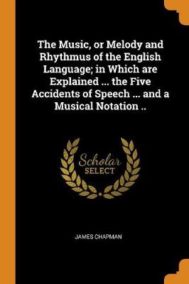 Book cover for The Music, or Melody and Rhythmus of the English Language; In Which Are Explained ... the Five Accidents of Speech ... and a Musical Notation ..