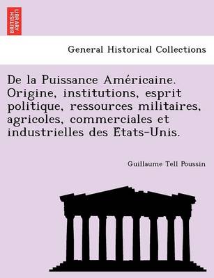 Book cover for de La Puissance AME Ricaine. Origine, Institutions, Esprit Politique, Ressources Militaires, Agricoles, Commerciales Et Industrielles Des E Tats-Unis.