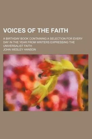 Cover of Voices of the Faith; A Birthday Book Containing a Selection for Every Day in the Year from Writers Expressing the Universalist Faith