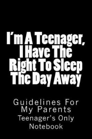 Cover of I'm A Teenager, I Have The Right To Sleep The Day Away