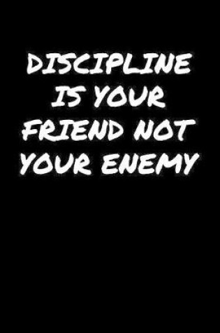 Cover of Discipline Is Your Friend Not Your Enemy