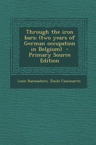 Cover of Through the Iron Bars; (Two Years of German Occupation in Belgium)