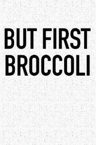 Cover of But First Broccoli