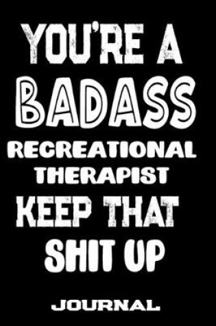 Cover of You're A Badass Recreational Therapist Keep That Shit Up