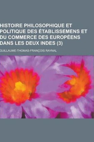 Cover of Histoire Philosophique Et Politique Des Etablissemens Et Du Commerce Des Europeens Dans Les Deux Indes (3)