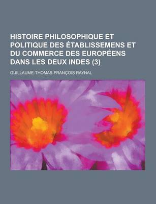 Book cover for Histoire Philosophique Et Politique Des Etablissemens Et Du Commerce Des Europeens Dans Les Deux Indes (3)