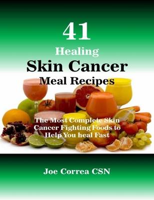 Book cover for 41 Healing Skin Cancer Meal Recipes : The Most Complete Skin Cancer Fighting Foods to Help You Heal Fast