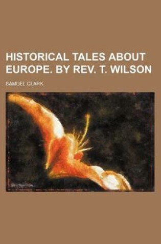 Cover of Historical Tales about Europe. by REV. T. Wilson