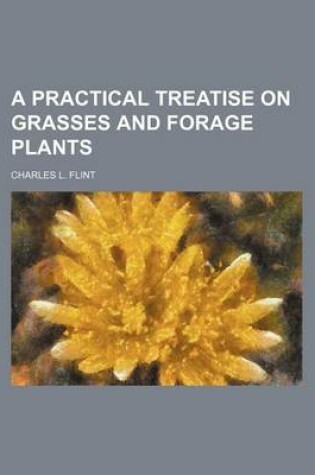 Cover of A Practical Treatise on Grasses and Forage Plants