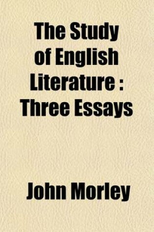 Cover of The Study of English Literature; Three Essays. I. the Study of Literature, by John Morley. II. Hints on the Study of English Literature, by Henry J. Nicoll. III. the Study of English Literature, by Leslie Stephen