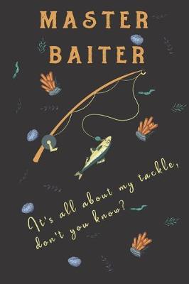 Book cover for Master baiter it's all about my tackle, don't you know?
