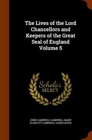 Cover of The Lives of the Lord Chancellors and Keepers of the Great Seal of England Volume 5