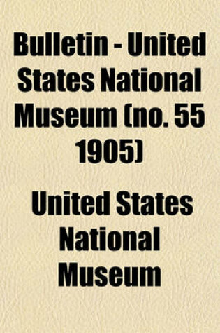 Cover of Bulletin - United States National Museum (No. 55 1905)