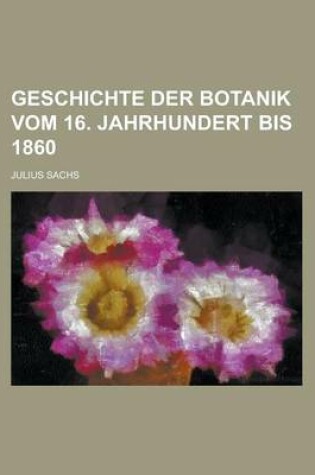 Cover of Geschichte Der Botanik Vom 16. Jahrhundert Bis 1860