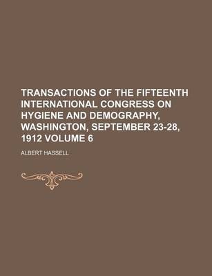 Book cover for Transactions of the Fifteenth International Congress on Hygiene and Demography, Washington, September 23-28, 1912 Volume 6