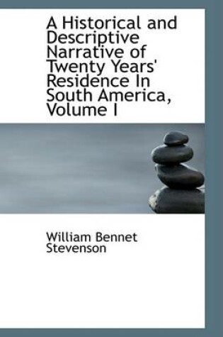 Cover of A Historical and Descriptive Narrative of Twenty Years' Residence in South America, Volume I