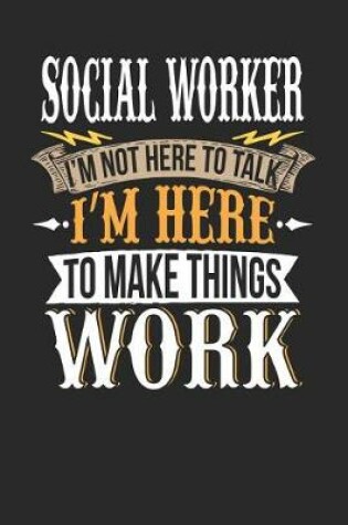 Cover of Social Worker I'm Not Here to Talk I'm Here to Make Things Work