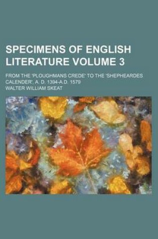 Cover of Specimens of English Literature Volume 3; From the 'Ploughmans Crede' to the 'Shepheardes Calender', A. D. 1394-A.D. 1579