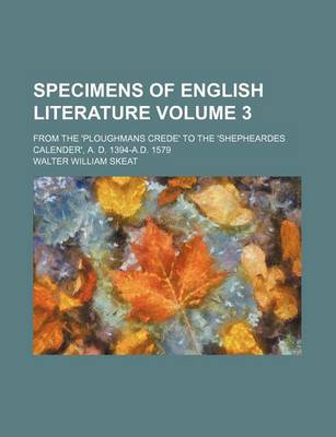 Book cover for Specimens of English Literature Volume 3; From the 'Ploughmans Crede' to the 'Shepheardes Calender', A. D. 1394-A.D. 1579