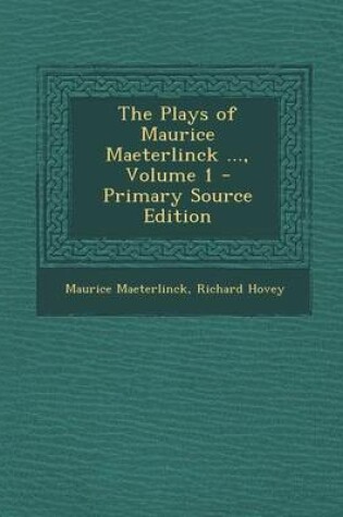 Cover of The Plays of Maurice Maeterlinck ..., Volume 1 - Primary Source Edition