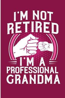 Book cover for I'm Not Retired I'm A Professional Grandma