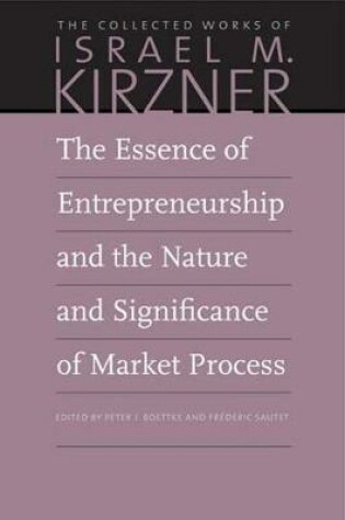 Cover of The Essence of Entrepreneurship and the Nature and Significance of Market Process