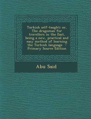 Book cover for Turkish Self-Taught; Or, the Dragoman for Travellers in the East, Being a New, Practical and Easy Method of Learning the Turkish Language - Primary So