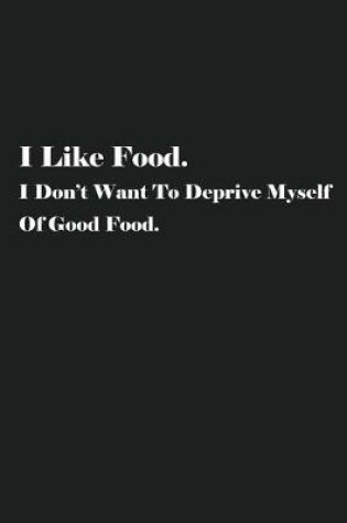Cover of I Like Food. I Don't Want To Deprive Myself Of Good Food.