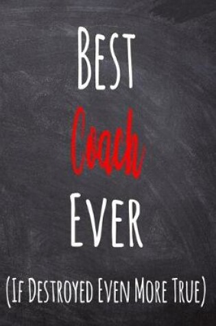 Cover of Best Coach Ever (If Destroyed Even More True)