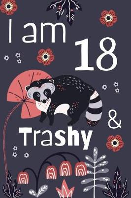 Book cover for I am 18 and Trashy