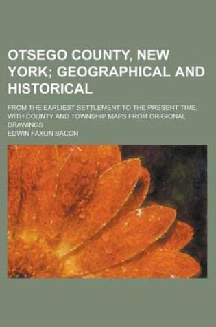 Cover of Otsego County, New York; From the Earliest Settlement to the Present Time, with County and Township Maps from Origional Drawings