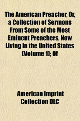 Cover of The American Preacher, Or, a Collection of Sermons from Some of the Most Eminent Preachers, Now Living in the United States (Volume 1); Of