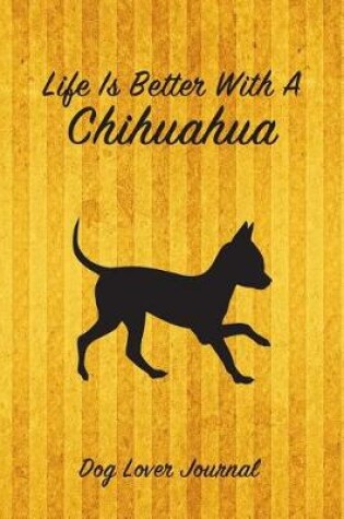 Cover of Life Is Better with a Chihuahua Dog Lover Journal