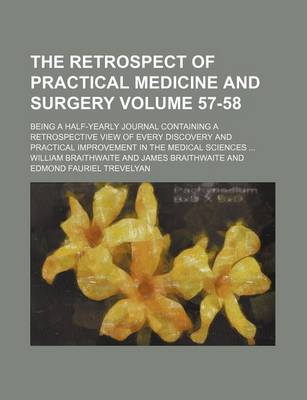 Book cover for The Retrospect of Practical Medicine and Surgery Volume 57-58; Being a Half-Yearly Journal Containing a Retrospective View of Every Discovery and Practical Improvement in the Medical Sciences ...