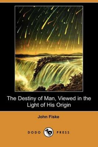 Cover of The Destiny of Man, Viewed in the Light of His Origin (Dodo Press)