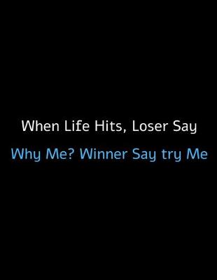 Book cover for When life Hits, Loser Say Why Me? Winner Say Try Me