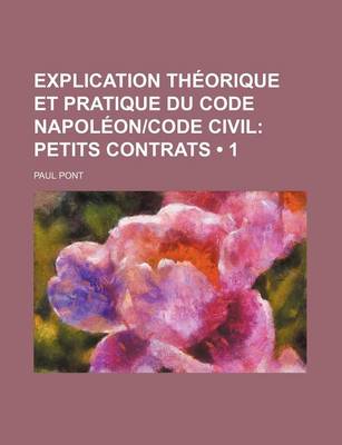 Book cover for Explication Theorique Et Pratique Du Code Napoleon-Code Civil (1); Petits Contrats