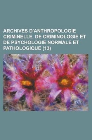 Cover of Archives D'Anthropologie Criminelle, de Criminologie Et de Psychologie Normale Et Pathologique (13)