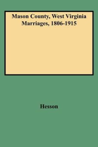 Cover of Mason County, West Virginia Marriages, 1806-1915